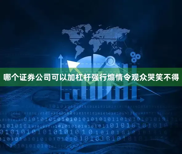 哪个证券公司可以加杠杆强行煽情令观众哭笑不得