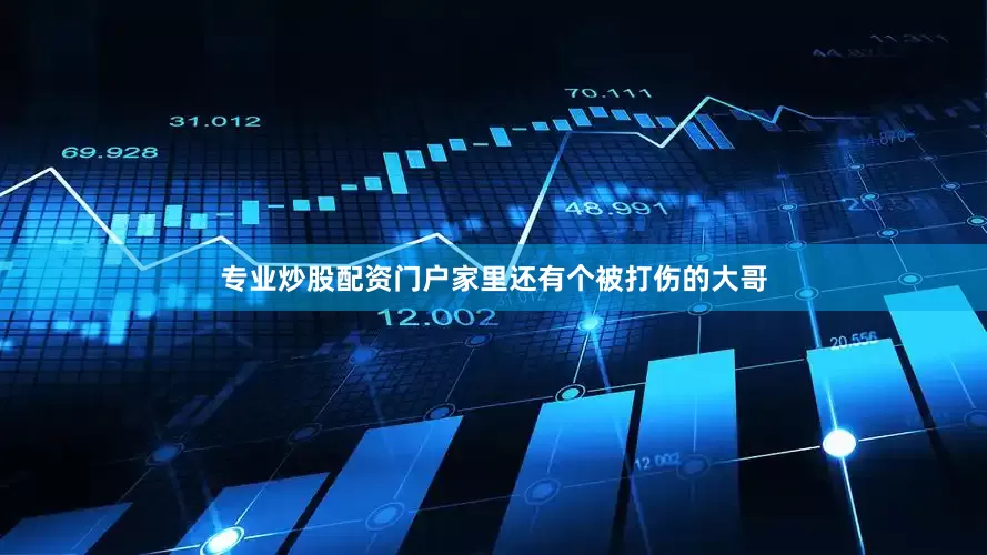 专业炒股配资门户家里还有个被打伤的大哥
